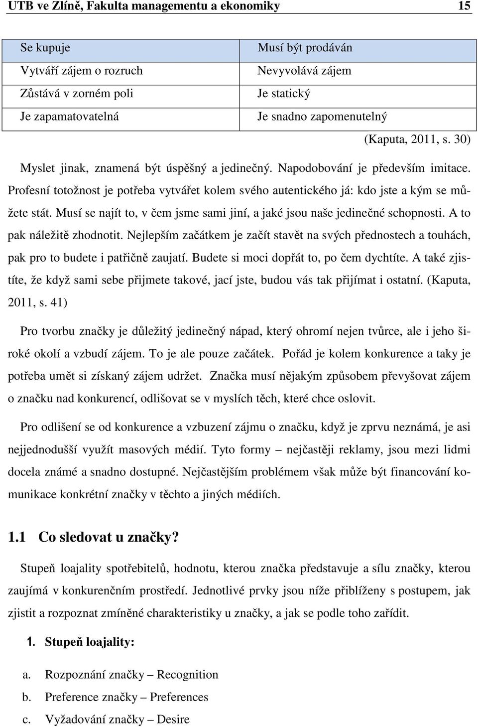 Profesní totožnost je potřeba vytvářet kolem svého autentického já: kdo jste a kým se můžete stát. Musí se najít to, v čem jsme sami jiní, a jaké jsou naše jedinečné schopnosti.