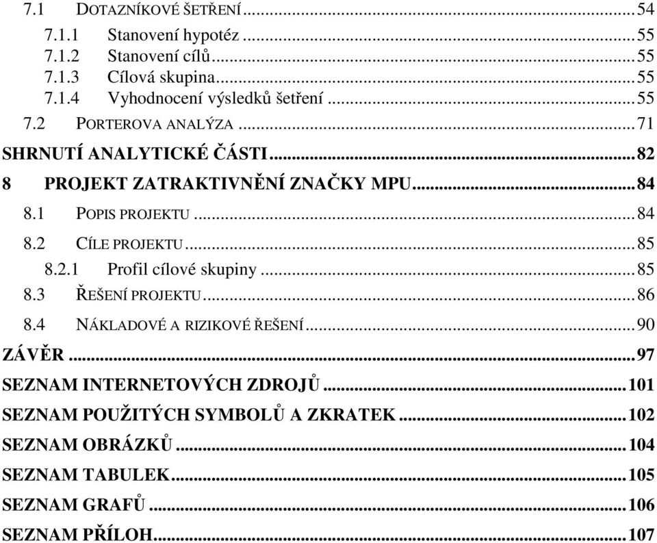 .. 85 8.2.1 Profil cílové skupiny... 85 8.3 ŘEŠENÍ PROJEKTU... 86 8.4 NÁKLADOVÉ A RIZIKOVÉ ŘEŠENÍ... 90 ZÁVĚR... 97 SEZNAM INTERNETOVÝCH ZDROJŮ.