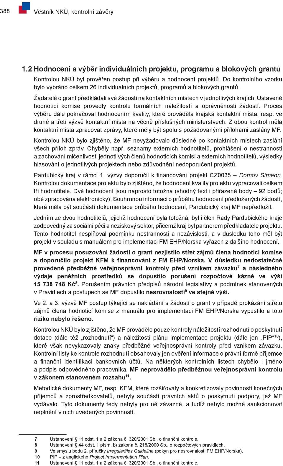 Ustavené hodnoticí komise provedly kontrolu formálních náležitostí a oprávněnosti žádostí. Proces výběru dále pokračoval hodnocením kvality, které prováděla krajská kontaktní místa, resp.