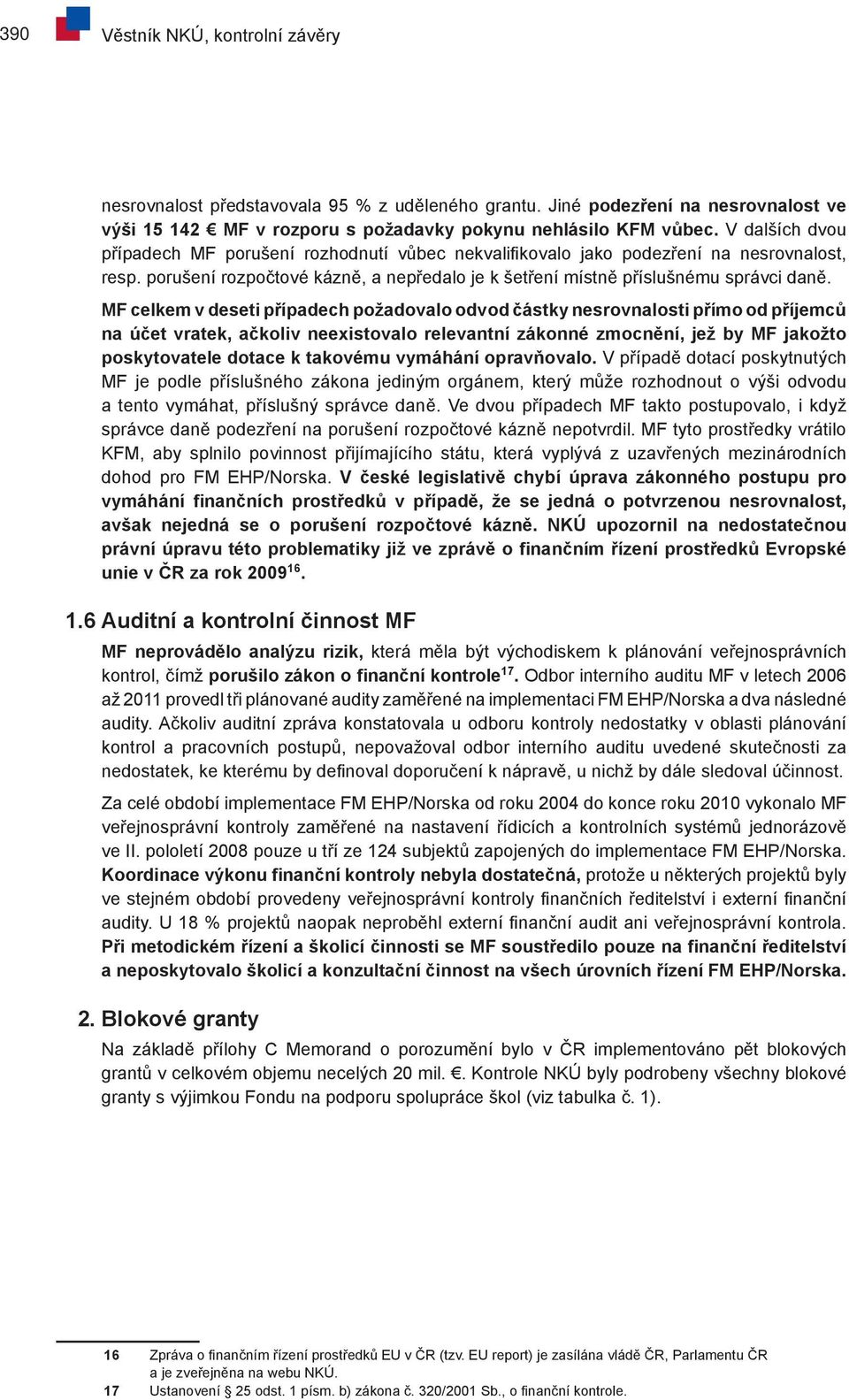 MF celkem v deseti případech požadovalo odvod částky nesrovnalosti přímo od příjemců na účet vratek, ačkoliv neexistovalo relevantní zákonné zmocnění, jež by MF jakožto poskytovatele dotace k