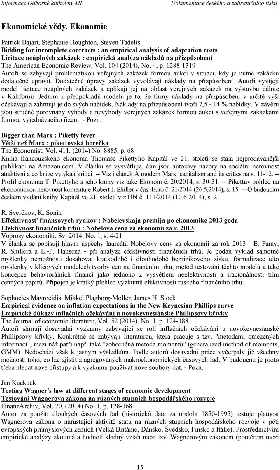 přizpůsobení The American Economic Review, Vol. 104 (2014), No. 4, p. 1288-1319 Autoři se zabývají problematikou veřejných zakázek formou aukcí v situaci, kdy je nutné zakázku dodatečně upravit.