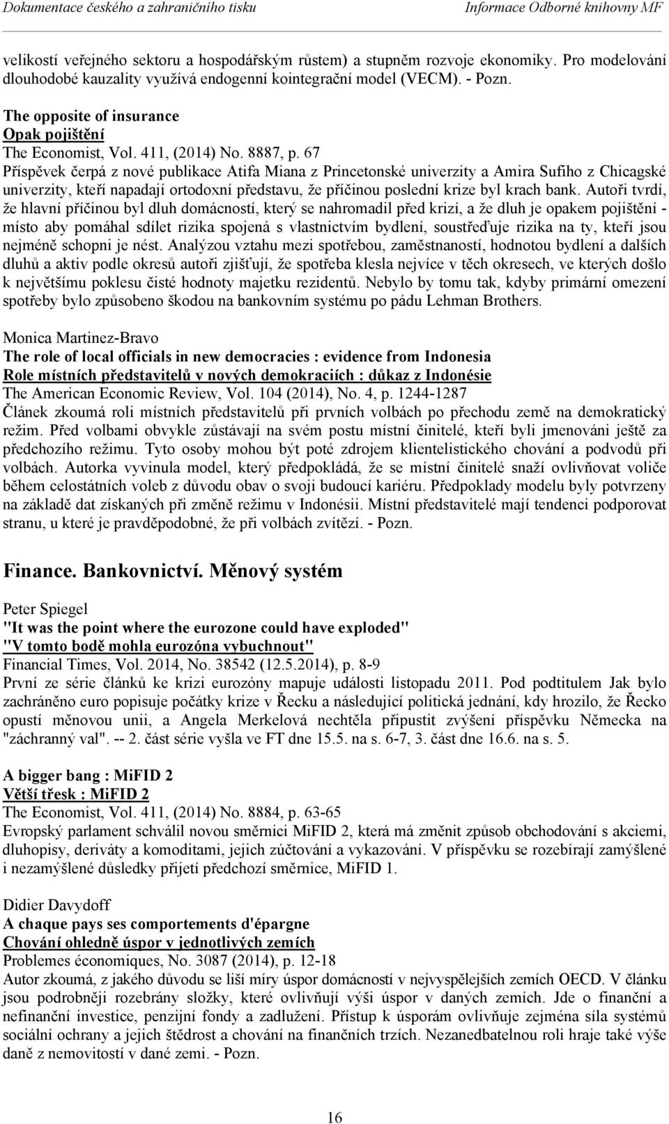 67 Příspěvek čerpá z nové publikace Atifa Miana z Princetonské univerzity a Amira Sufiho z Chicagské univerzity, kteří napadají ortodoxní představu, že příčinou poslední krize byl krach bank.