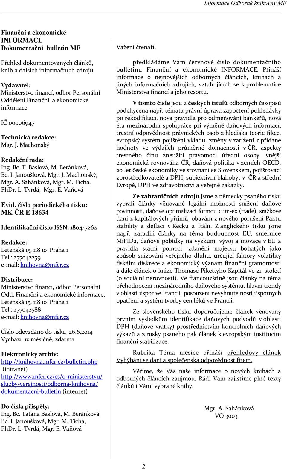 Tvrdá, Mgr. E. Vaňová Evid. číslo periodického tisku: MK ČR E 18634 Identifikační číslo ISSN: 1804 7262 Redakce: Letenská 15, 118 10 Praha 1 Tel.: 257042259 e mail: knihovna@mfcr.