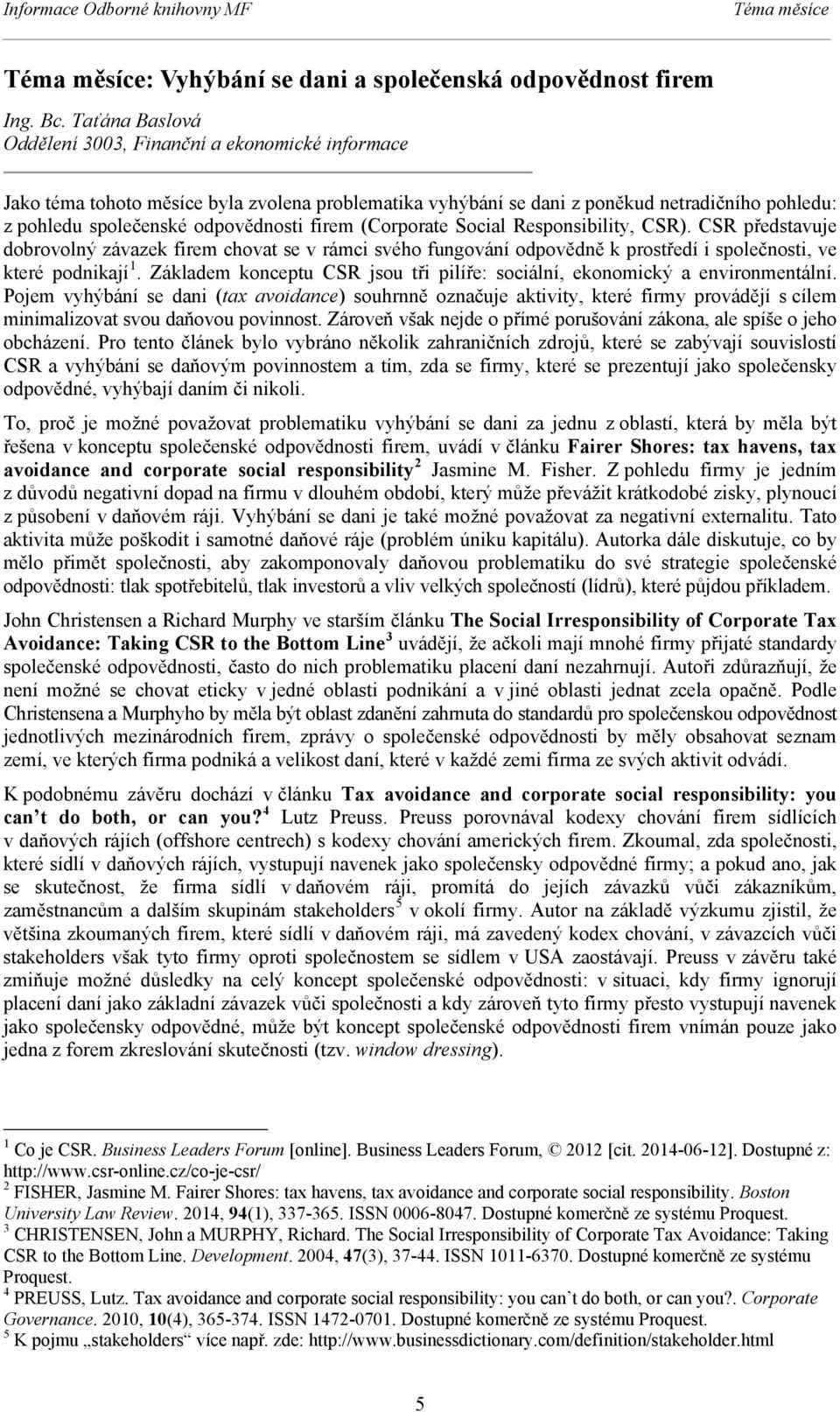 firem (Corporate Social Responsibility, CSR). CSR představuje dobrovolný závazek firem chovat se v rámci svého fungování odpovědně k prostředí i společnosti, ve které podnikají 1.