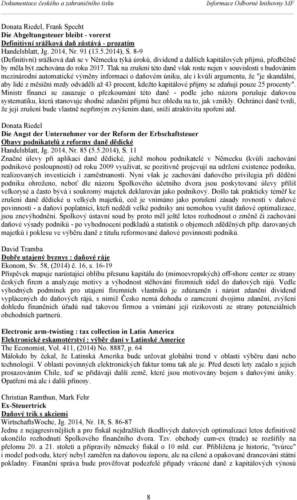 Tlak na zrušení této daně však roste nejen v souvislosti s budováním mezinárodní automatické výměny informací o daňovém úniku, ale i kvůli argumentu, že "je skandální, aby lidé z měsíční mzdy