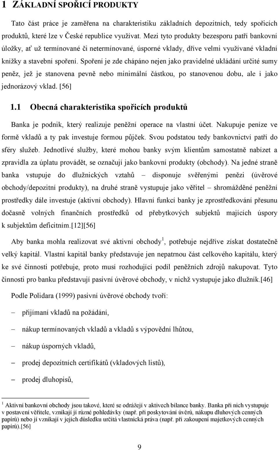 Spoření je zde chápáno nejen jako pravidelné ukládání určité sumy peněz, jež je stanovena pevně nebo minimální částkou, po stanovenou dobu, ale i jako jednorázový vklad. [56] 1.