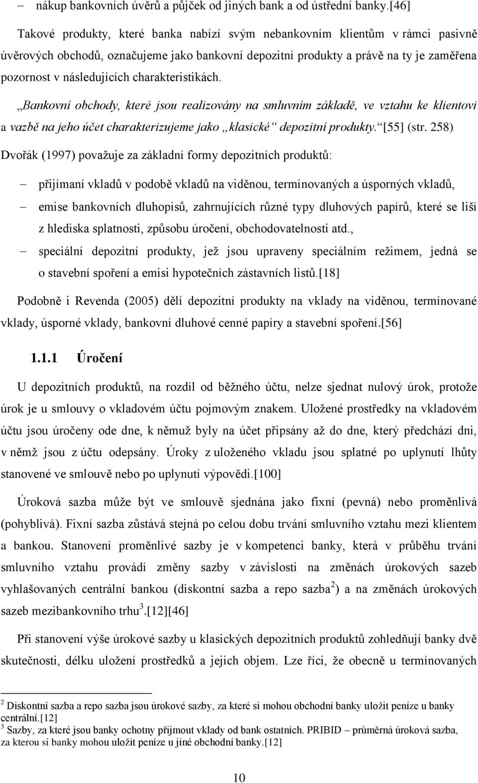 charakteristikách. Bankovní obchody, které jsou realizovány na smluvním základě, ve vztahu ke klientovi a vazbě na jeho účet charakterizujeme jako klasické depozitní produkty. [55] (str.