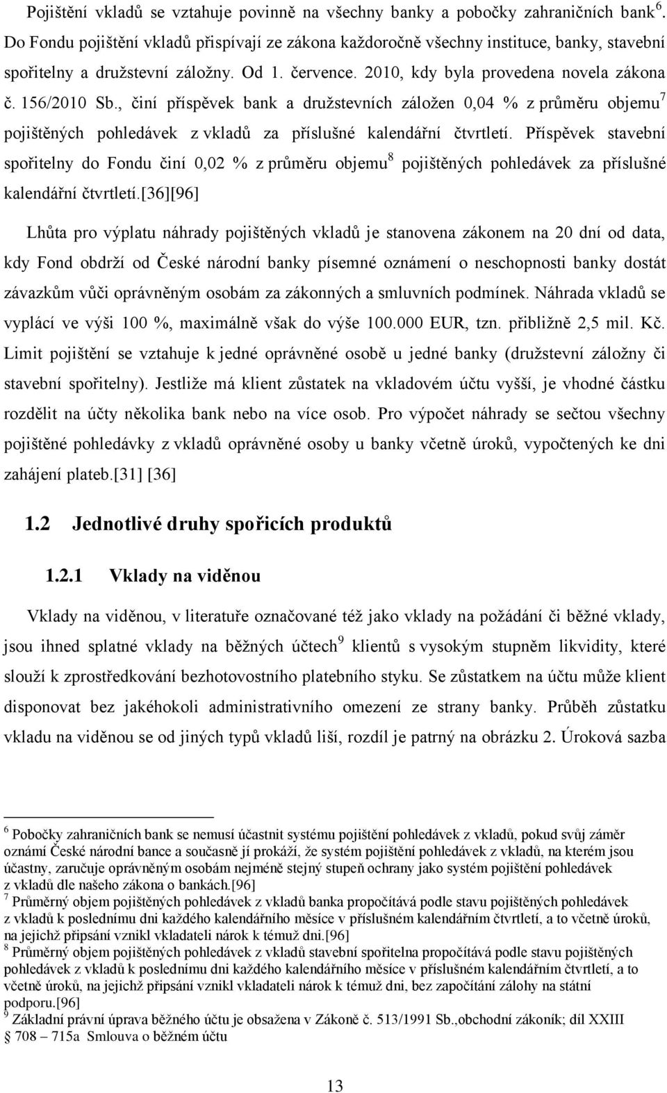 , činí příspěvek bank a družstevních záložen 0,04 % z průměru objemu 7 pojištěných pohledávek z vkladů za příslušné kalendářní čtvrtletí.