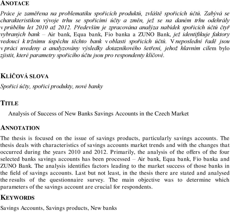 Především je zpracována analýza nabídek spořicích účtů čtyř vybraných bank Air bank, Equa bank, Fio banka a ZUNO Bank, jež identifikuje faktory vedoucí k tržnímu úspěchu těchto bank v oblasti