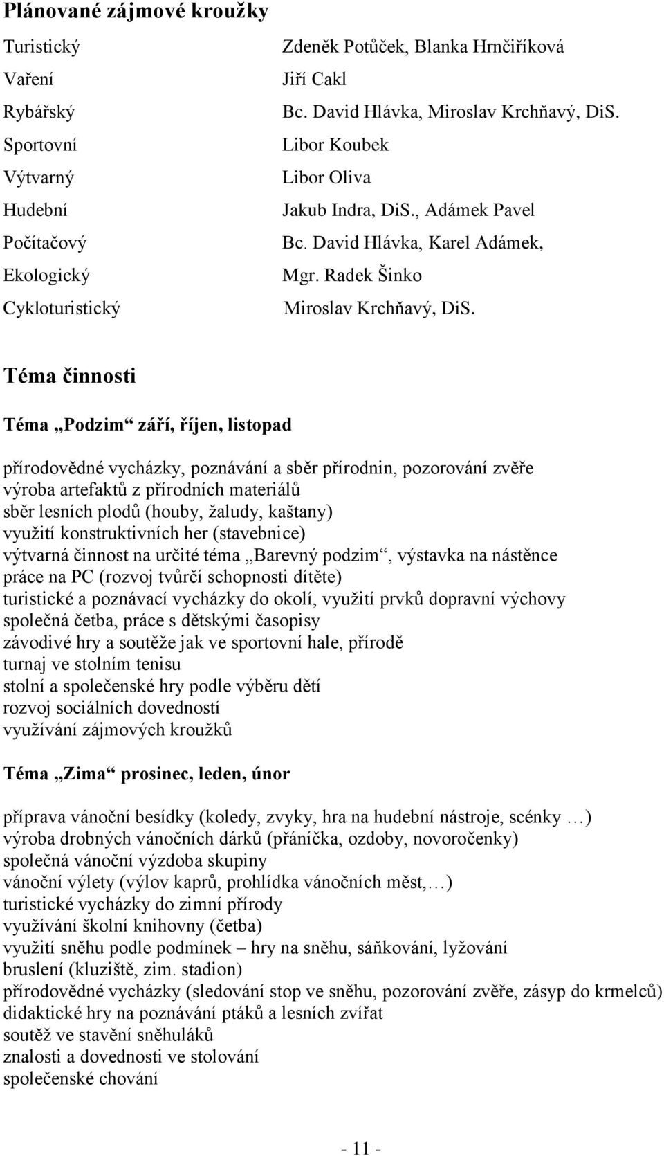 Téma činnosti Téma Podzim září, říjen, listopad přírodovědné vycházky, poznávání a sběr přírodnin, pozorování zvěře výroba artefaktů z přírodních materiálů sběr lesních plodů (houby, žaludy, kaštany)