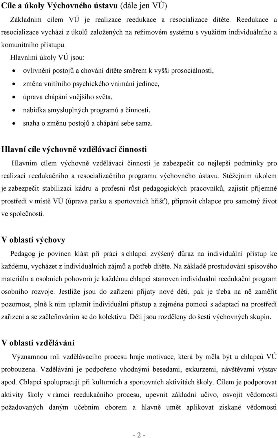 Hlavními úkoly VÚ jsou: ovlivnění postojů a chování dítěte směrem k vyšší prosociálnosti, změna vnitřního psychického vnímání jedince, úprava chápání vnějšího světa, nabídka smysluplných programů a