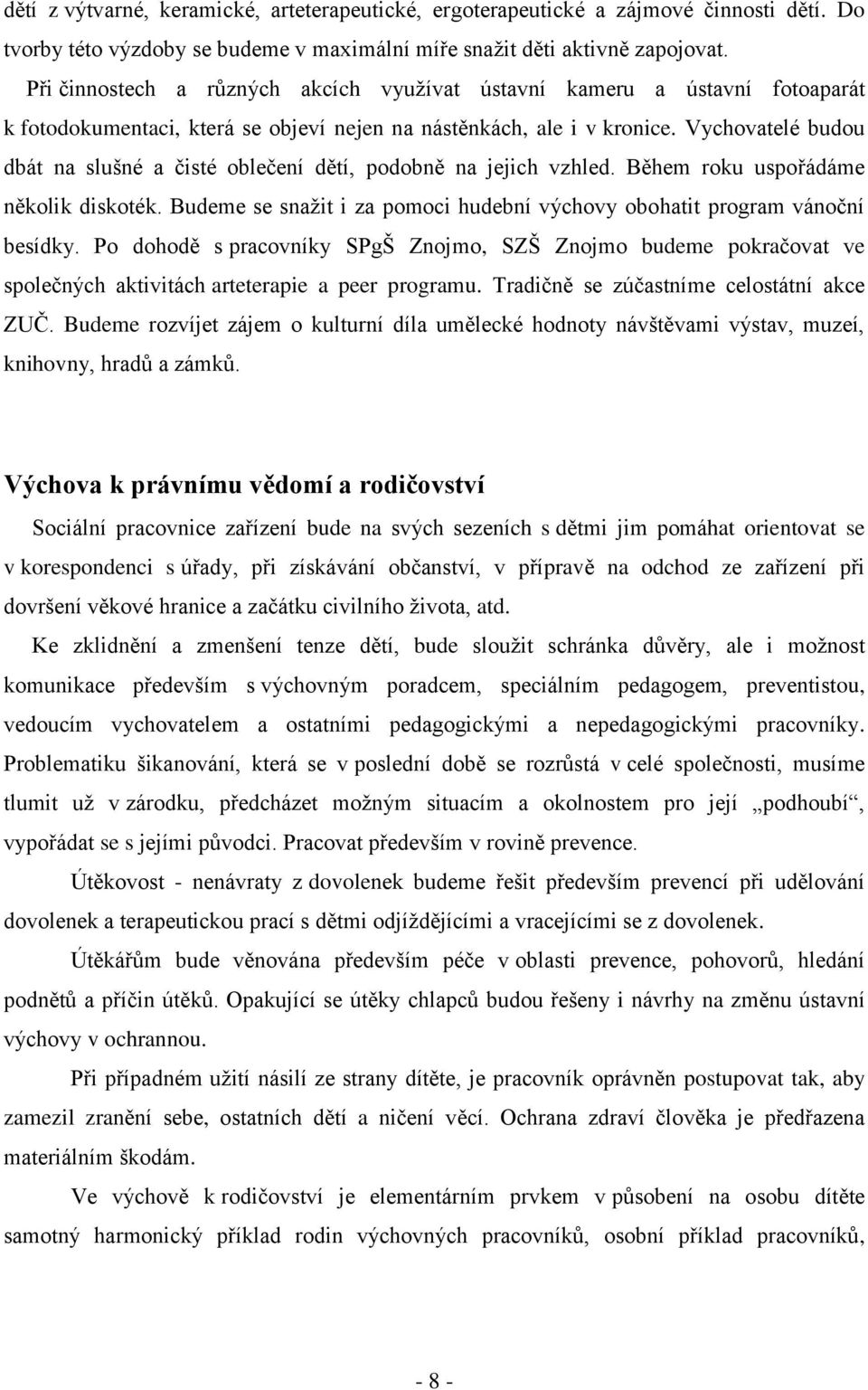 Vychovatelé budou dbát na slušné a čisté oblečení dětí, podobně na jejich vzhled. Během roku uspořádáme několik diskoték. Budeme se snažit i za pomoci hudební výchovy obohatit program vánoční besídky.