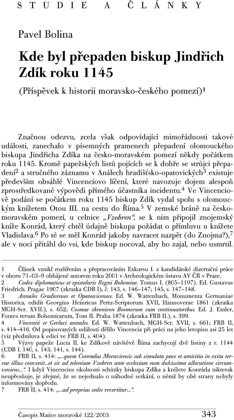 Kromě papežských listů pojících se k dohře se strůjci přepadení 2 a stručného záznamu v Análech hradišťsko-opatovických 3 existuje především obsáhlé Vincenciovo líčení, které navozuje dojem alespoň