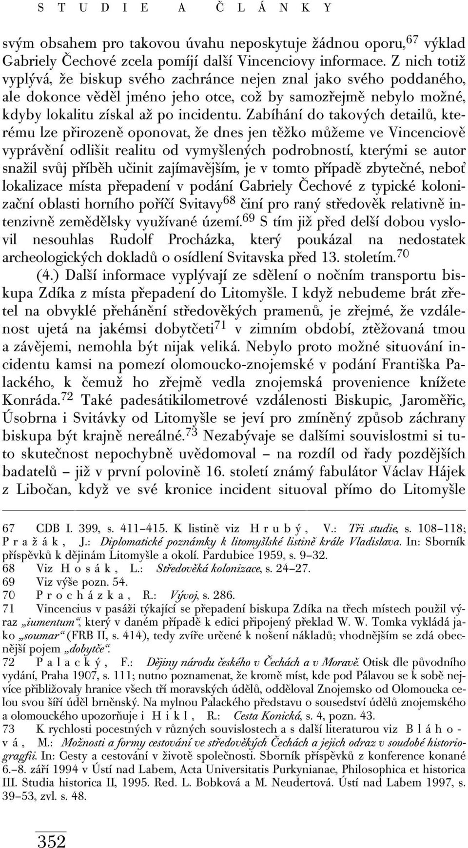 Zabíhání do takových detailů, kterému lze přirozeně oponovat, že dnes jen těžko můžeme ve Vincenciově vyprávění odlišit realitu od vymyšlených podrobností, kterými se autor snažil svůj příběh učinit