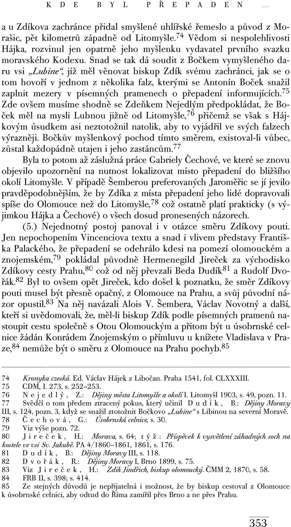 Snad se tak dá soudit z Bočkem vymyšleného daru vsi Lubine, jíž měl věnovat biskup Zdík svému zachránci, jak se o tom hovoří v jednom z několika falz, kterými se Antonín Boček snažil zaplnit mezery v