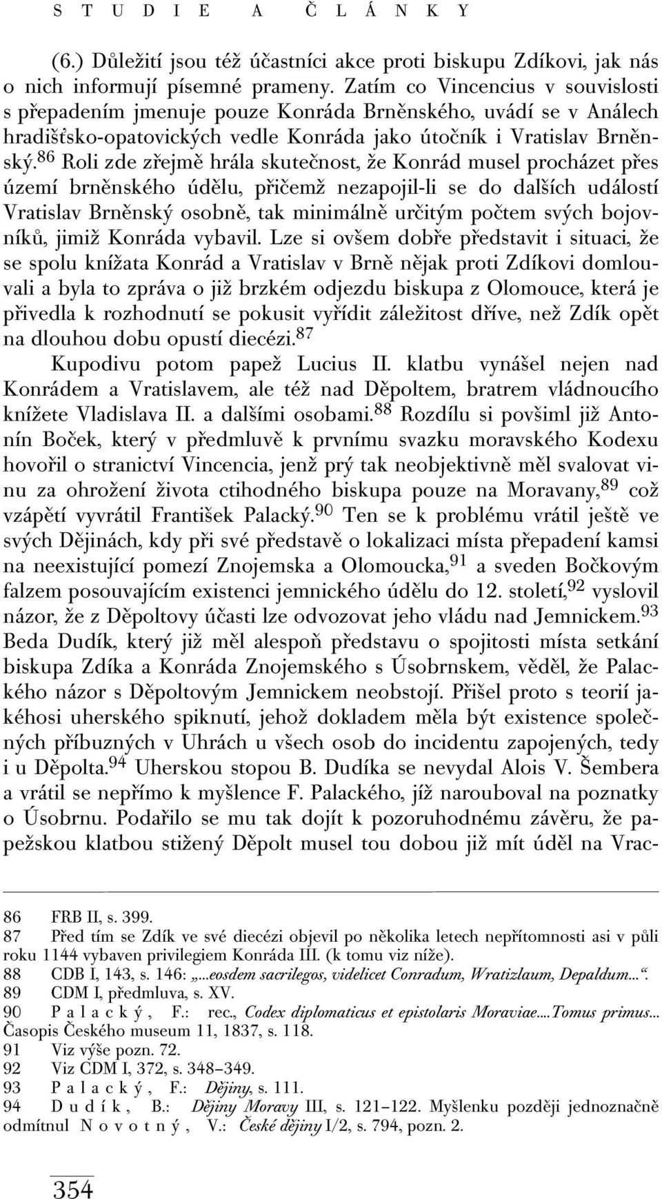 86 Roli zde zřejmě hrála skutečnost, že Konrád musel procházet přes území brněnského údělu, přičemž nezapojil-li se do dalších událostí Vratislav Brněnský osobně, tak minimálně určitým počtem svých