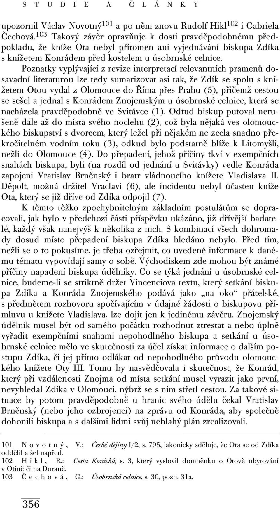 Poznatky vyplývající z revize interpretací relevantních pramenů dosavadní literaturou lze tedy sumarizovat asi tak, že Zdík se spolu s knížetem Otou vydal z Olomouce do Říma přes Prahu (5), přičemž