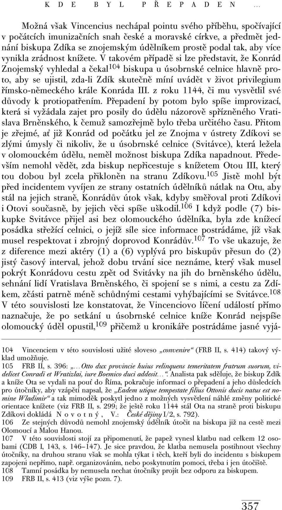 V takovém případě si lze představit, že Konrád Znojemský vyhledal a čekal 104 biskupa u úsobrnské celnice hlavně proto, aby se ujistil, zda-li Zdík skutečně míní uvádět v život privilegium