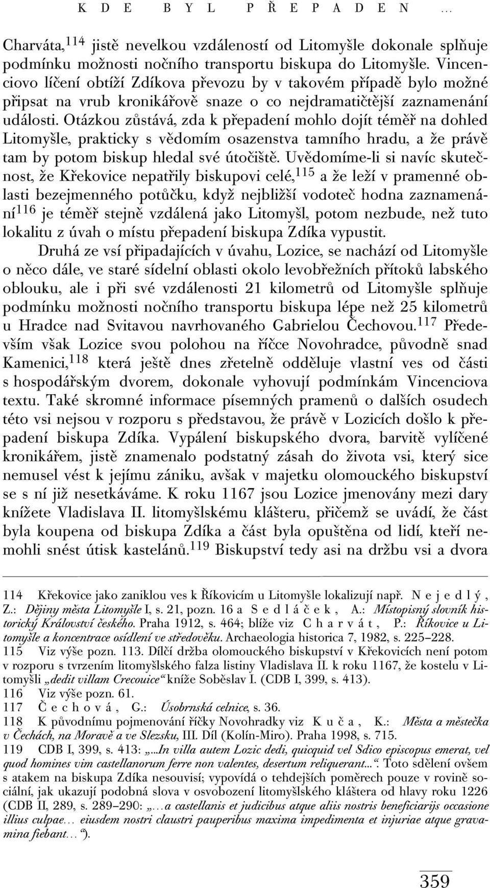 Otázkou zůstává, zda k přepadení mohlo dojít téměř na dohled Litomyšle, prakticky s vědomím osazenstva tamního hradu, a že právě tam by potom biskup hledal své útočiště.