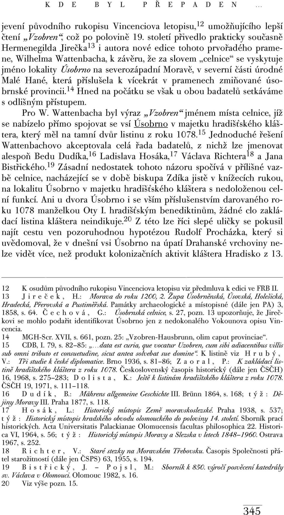 severozápadní Moravě, v severní části úrodné Malé Hané, která příslušela k vícekrát v pramenech zmiňované úsobrnské provincii.