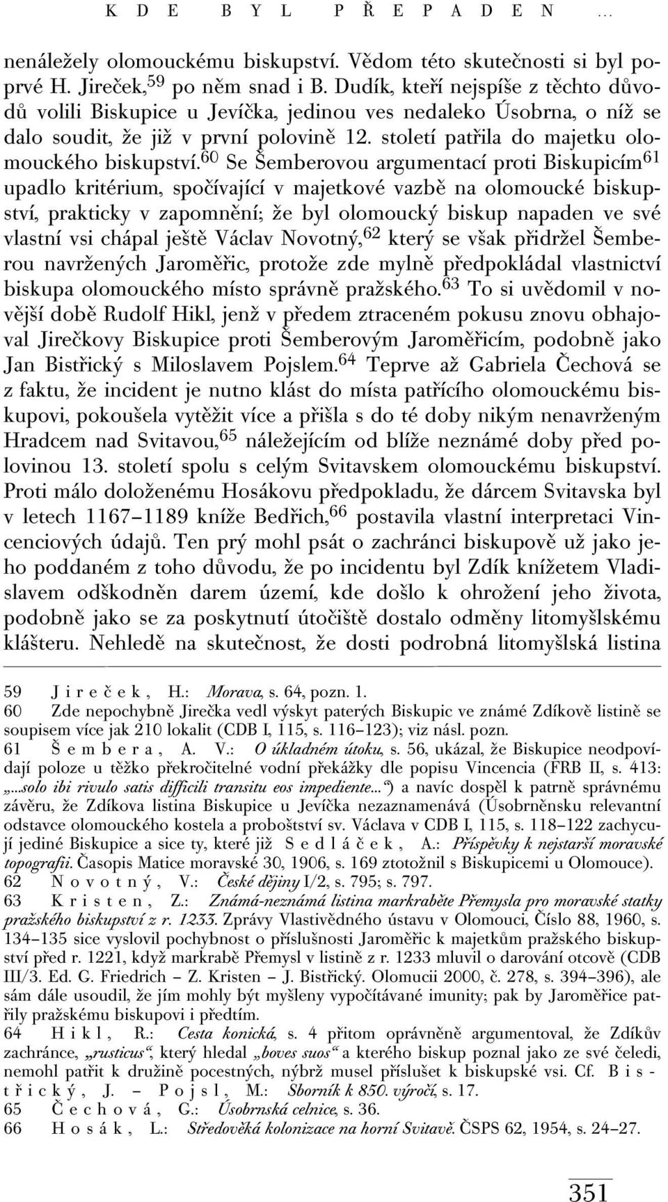 60 Se Šemberovou argumentací proti Biskupicím 61 upadlo kritérium, spočívající v majetkové vazbě na olomoucké biskupství, prakticky v zapomnění; že byl olomoucký biskup napaden ve své vlastní vsi