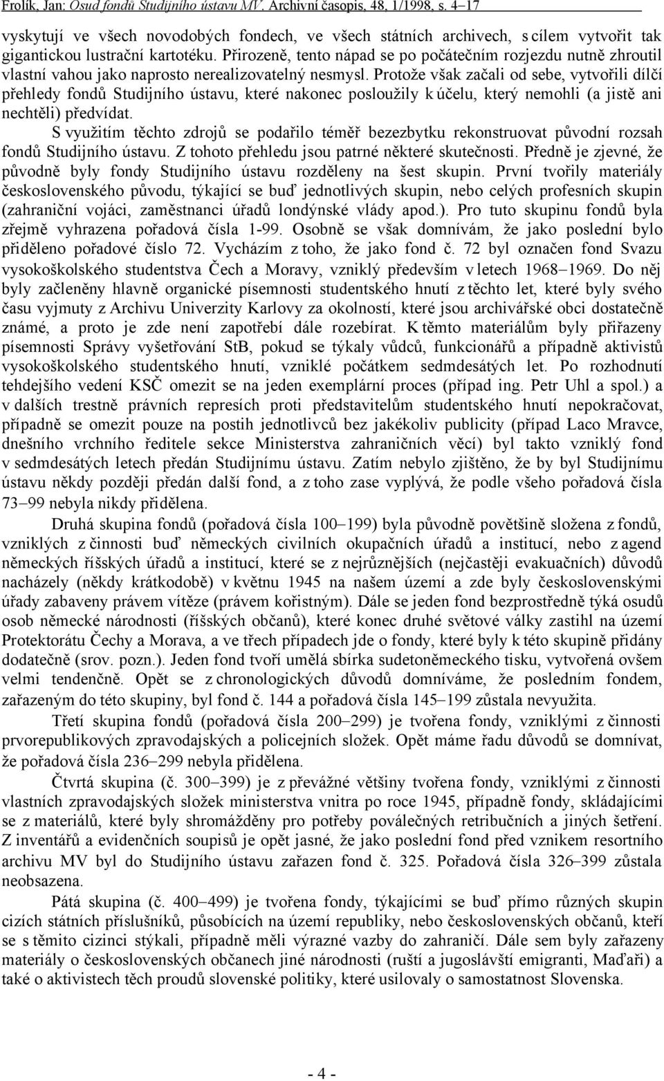 Protože však začali od sebe, vytvořili dílčí přehledy fondů Studijního ústavu, které nakonec posloužily k účelu, který nemohli (a jistě ani nechtěli) předvídat.