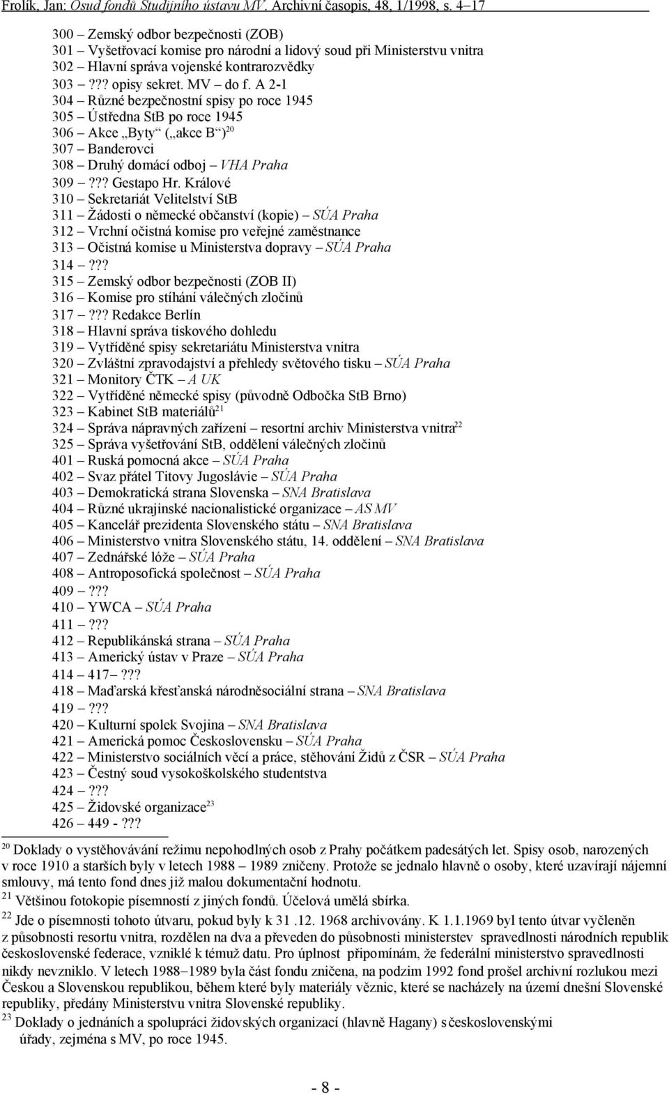 Králové 310 Sekretariát Velitelství StB 311 Žádosti o německé občanství (kopie) SÚA Praha 312 Vrchní očistná komise pro veřejné zaměstnance 313 Očistná komise u Ministerstva dopravy SÚA Praha 314?