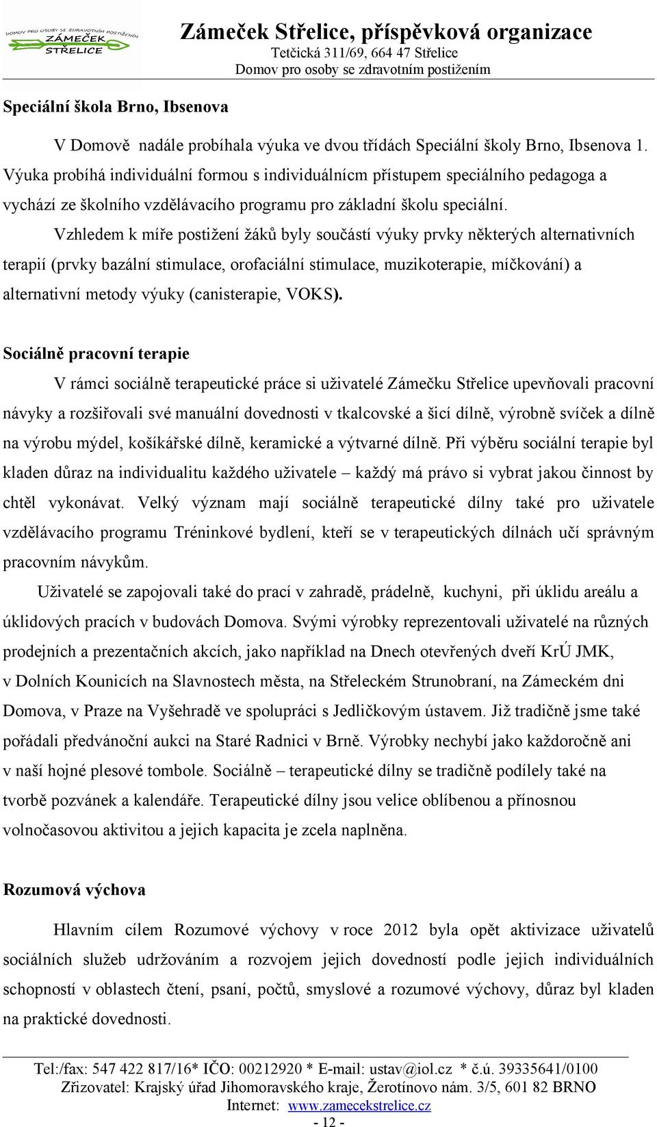 Vzhledem k míře postižení žáků byly součástí výuky prvky některých alternativních terapií (prvky bazální stimulace, orofaciální stimulace, muzikoterapie, míčkování) a alternativní metody výuky