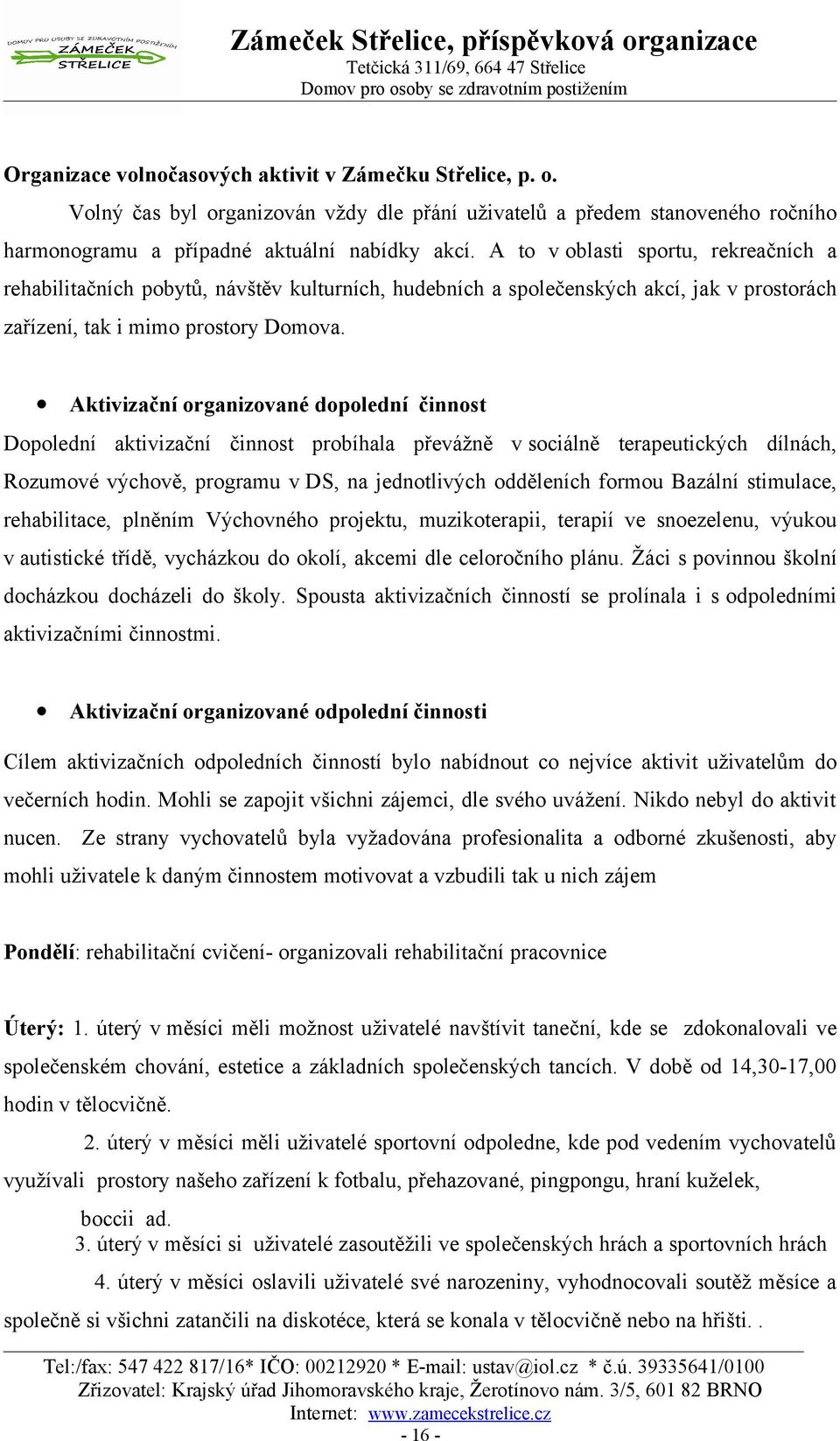 Aktivizační organizované dopolední činnost Dopolední aktivizační činnost probíhala převážně v sociálně terapeutických dílnách, Rozumové výchově, programu v DS, na jednotlivých odděleních formou