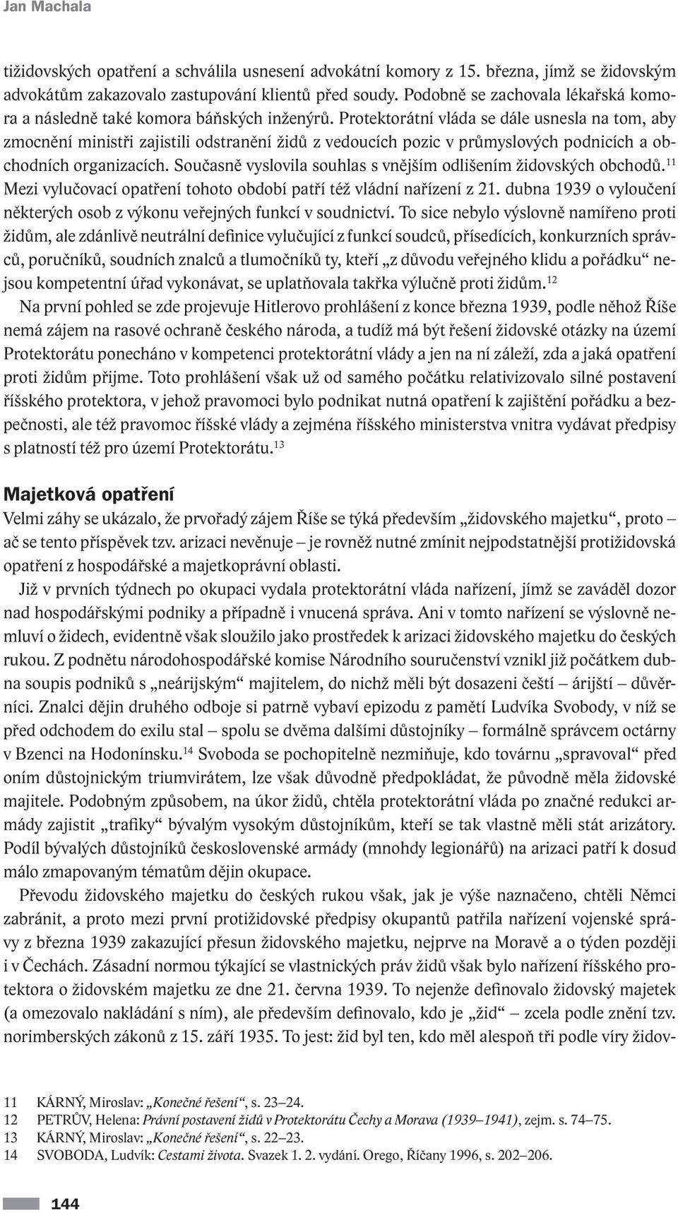 Protektorátní vláda se dále usnesla na tom, aby zmocnění ministři zajistili odstranění židů z vedoucích pozic v průmyslových podnicích a obchodních organizacích.