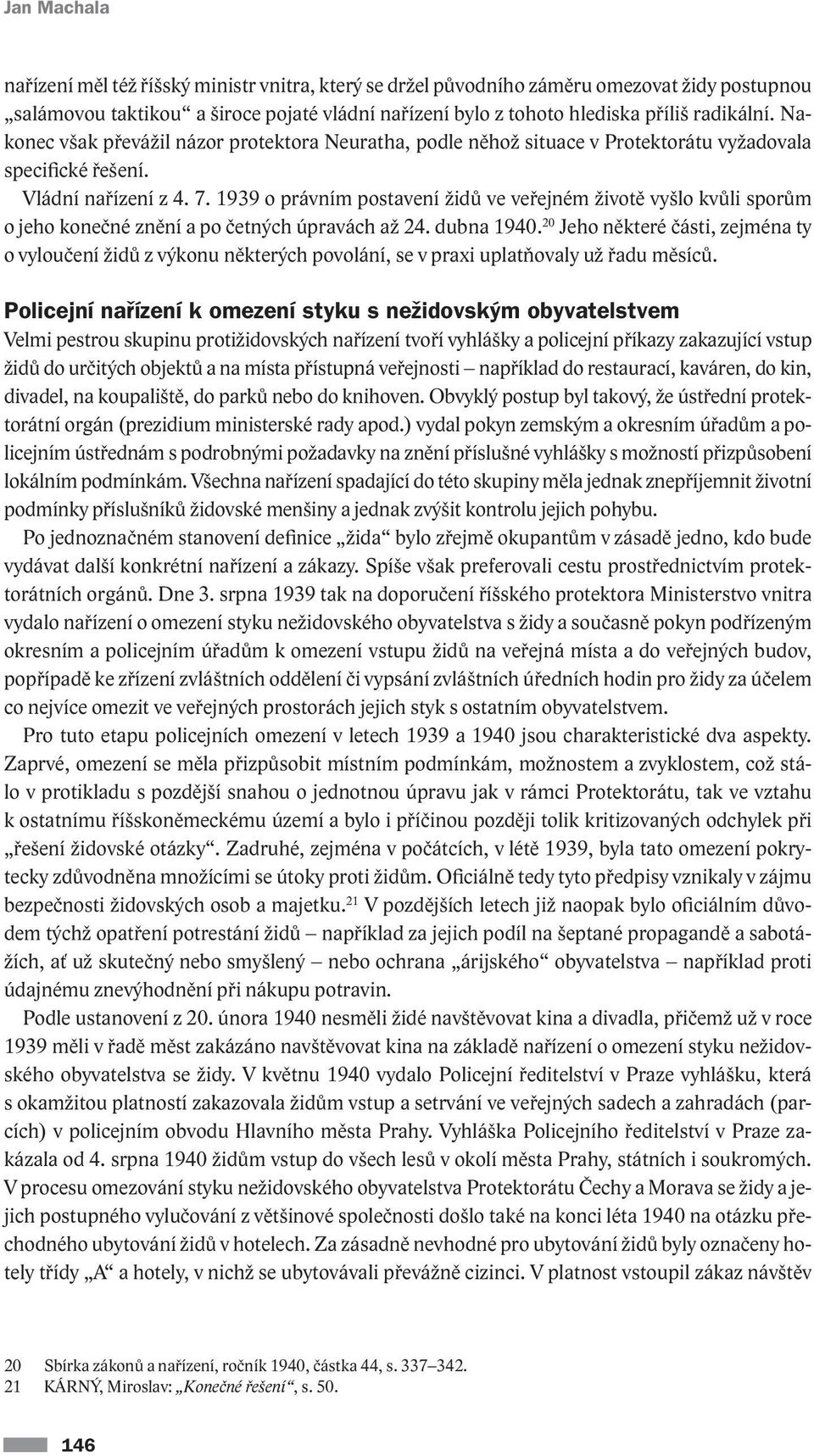 1939 o právním postavení židů ve veřejném životě vyšlo kvůli sporům o jeho konečné znění a po četných úpravách až 24. dubna 1940.