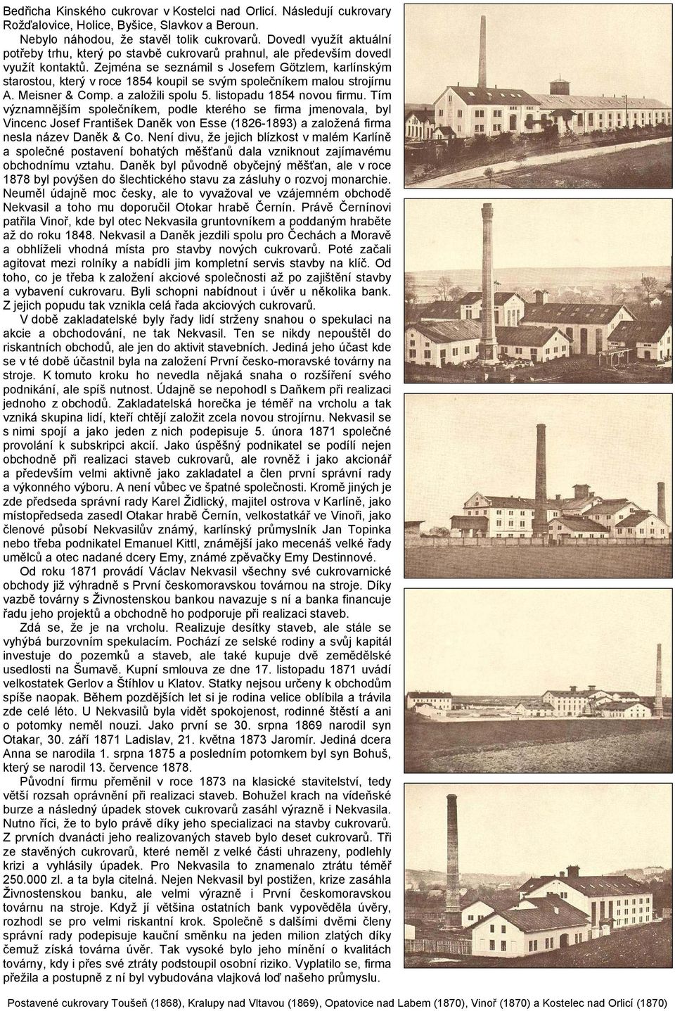 Zejména se seznámil s Josefem Götzlem, karlínským starostou, který v roce 1854 koupil se svým společníkem malou strojírnu A. Meisner & Comp. a založili spolu 5. listopadu 1854 novou firmu.