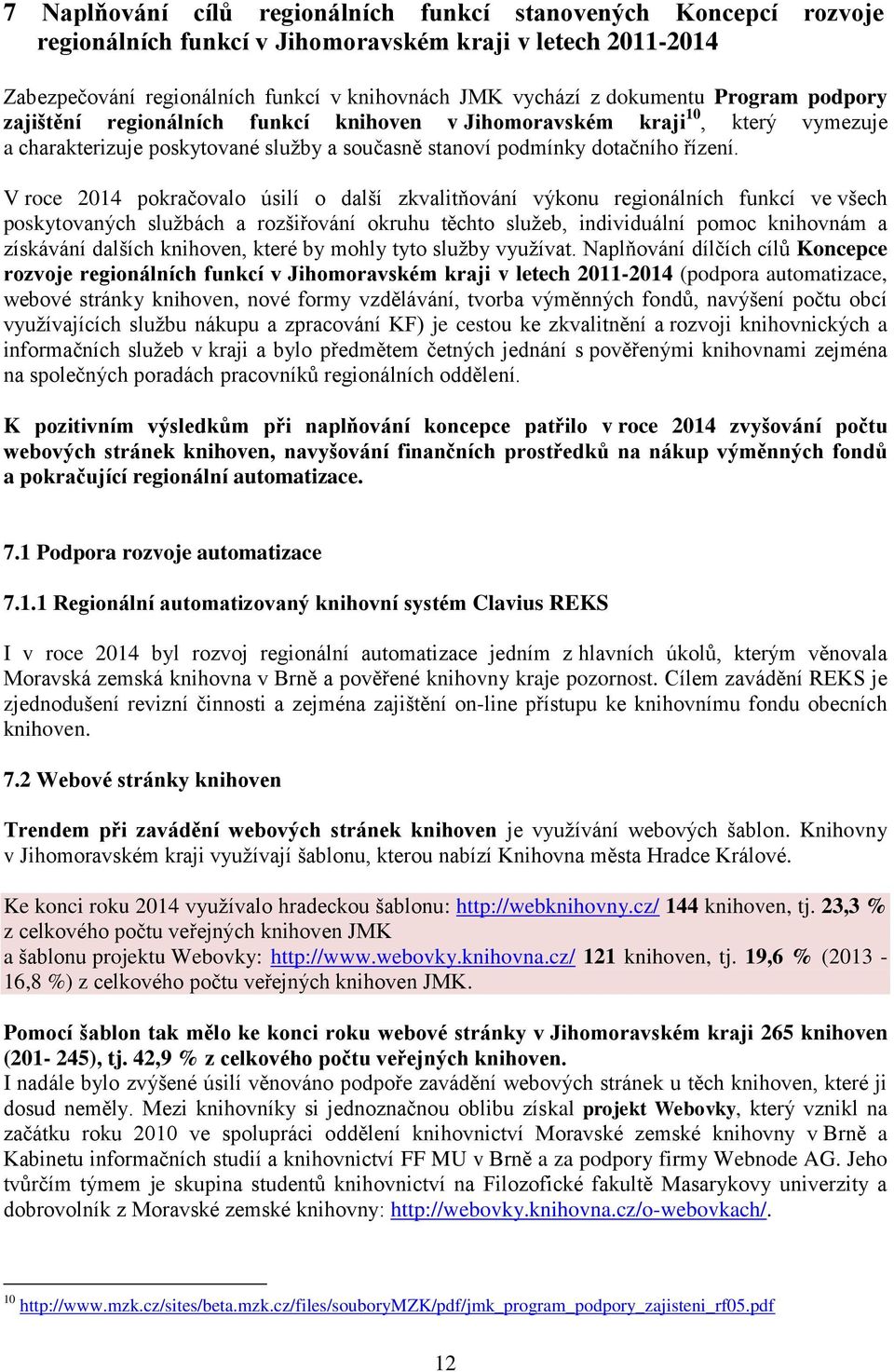 V roce 2014 pokračovalo úsilí o další zkvalitňování výkonu regionálních funkcí ve všech poskytovaných službách a rozšiřování okruhu těchto služeb, individuální pomoc knihovnám a získávání dalších