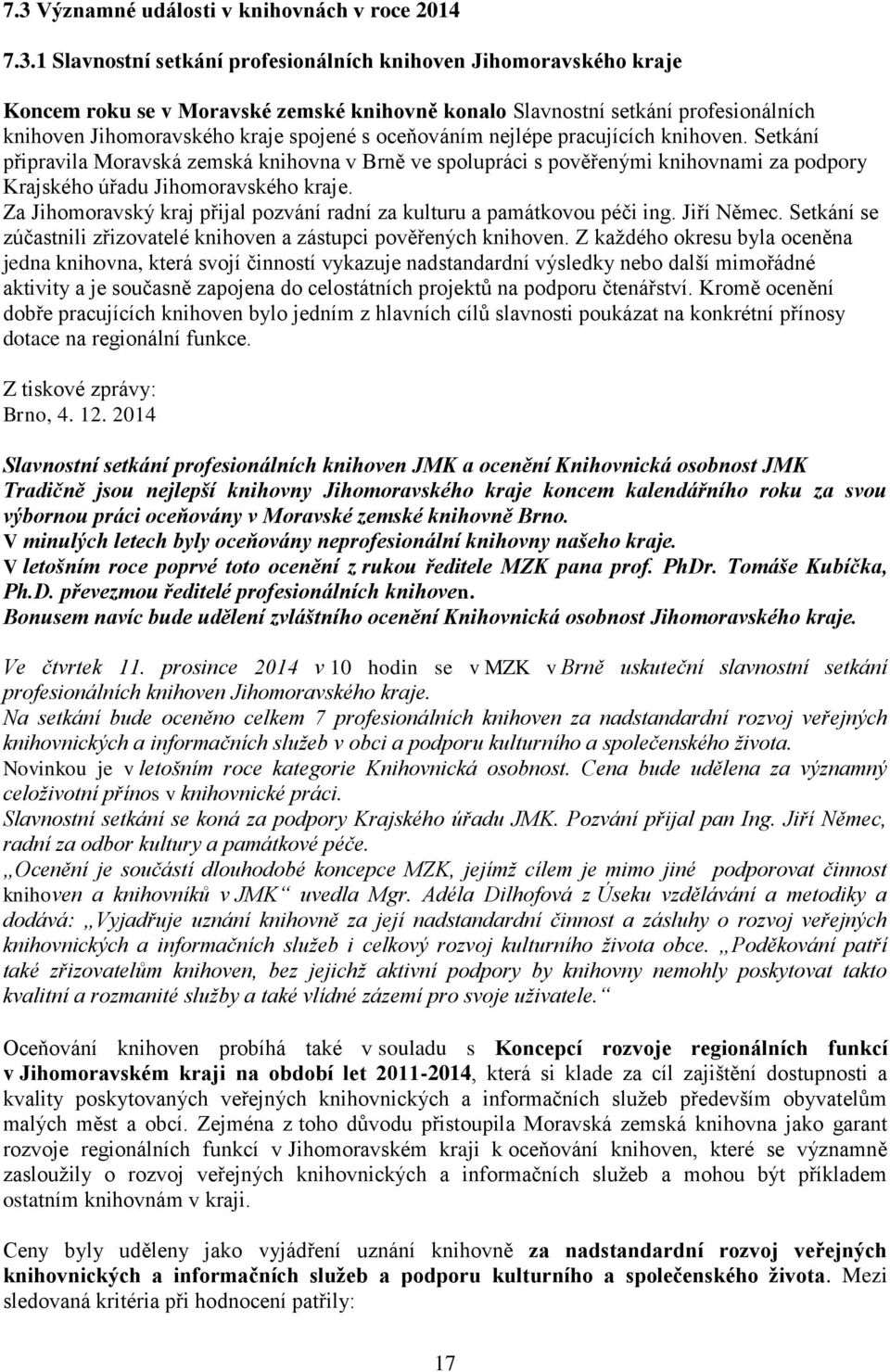 Setkání připravila Moravská zemská knihovna v Brně ve spolupráci s pověřenými knihovnami za podpory Krajského úřadu Jihomoravského kraje.