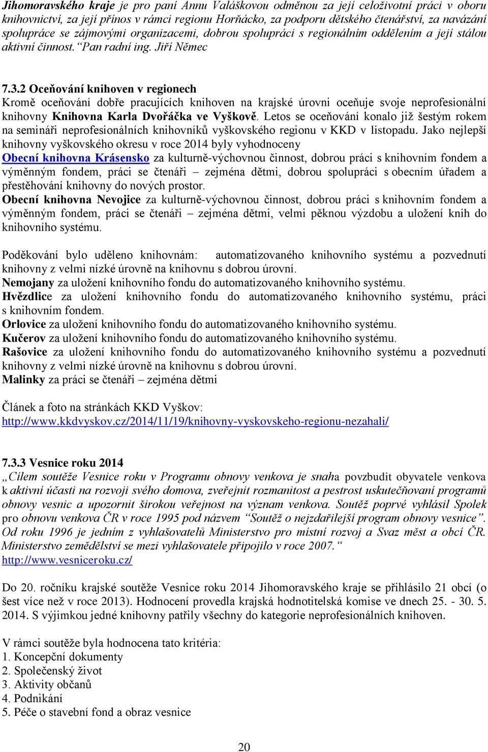 2 Oceňování knihoven v regionech Kromě oceňování dobře pracujících knihoven na krajské úrovni oceňuje svoje neprofesionální knihovny Knihovna Karla Dvořáčka ve Vyškově.