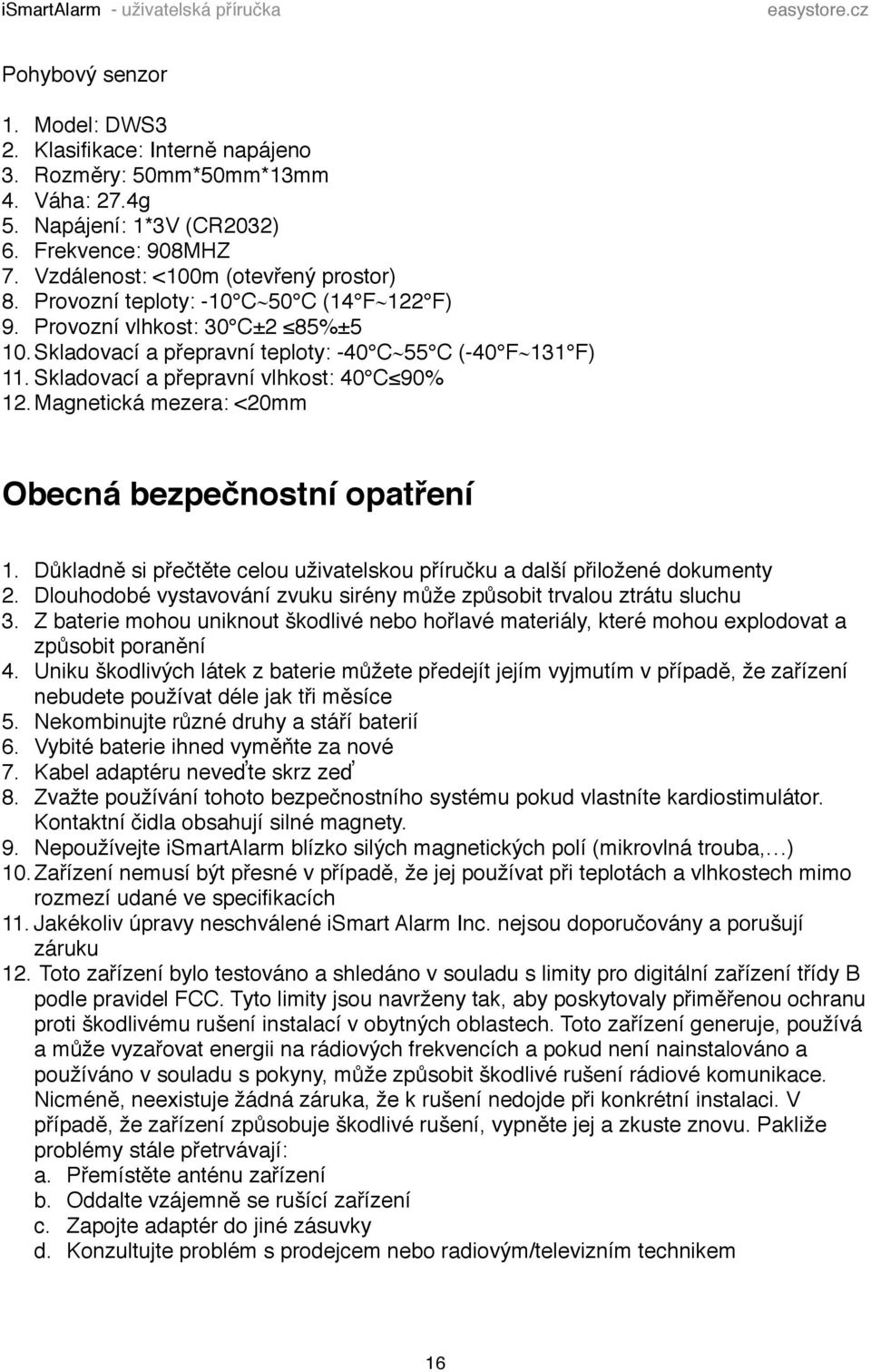 Skladovací a přepravní vlhkost: 40 C 90% 12.Magnetická mezera: <20mm Obecná bezpečnostní opatření! 1. Důkladně si přečtěte celou uživatelskou příručku a další přiložené dokumenty 2.