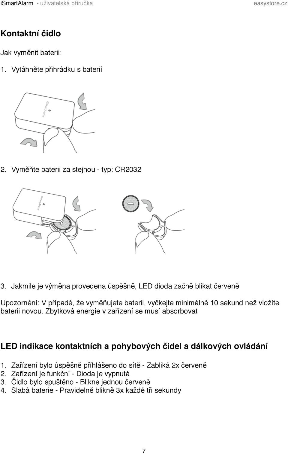 novou. Zbytková energie v zařízení se musí absorbovat LED indikace kontaktních a pohybových čidel a dálkových ovládání! 1.