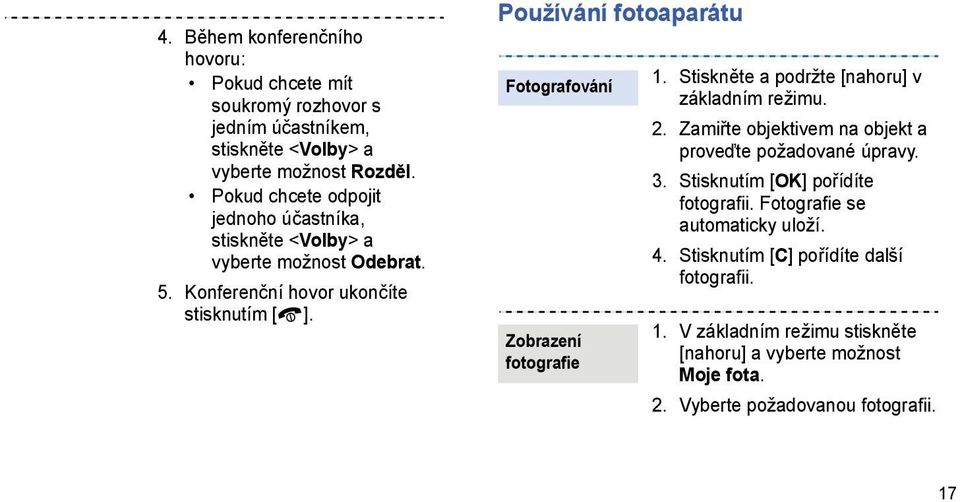 Používání fotoaparátu Fotografování Zobrazení fotografie 1. Stiskněte a podržte [nahoru] v základním režimu. 2.