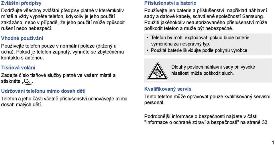 Tísňová volání Zadejte číslo tísňové služby platné ve vašem místě a stiskněte. Udržování telefonu mimo dosah dětí Telefon a jeho části včetně příslušenství uchovávejte mimo dosah malých dětí.