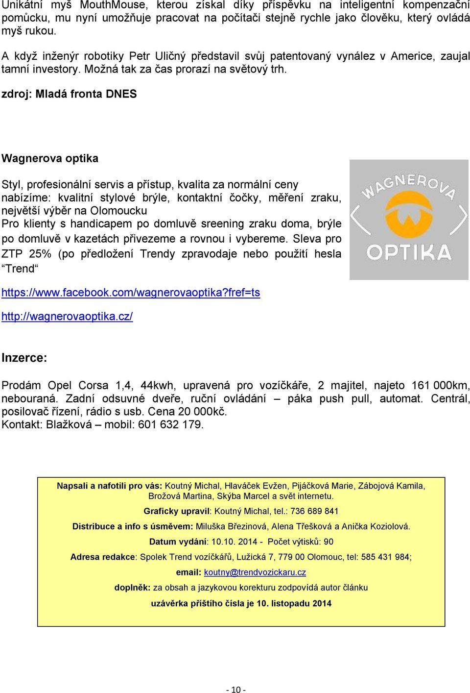 zdroj: Mladá fronta DNES Wagnerova optika Styl, profesionální servis a přístup, kvalita za normální ceny nabízíme: kvalitní stylové brýle, kontaktní čočky, měření zraku, největší výběr na Olomoucku