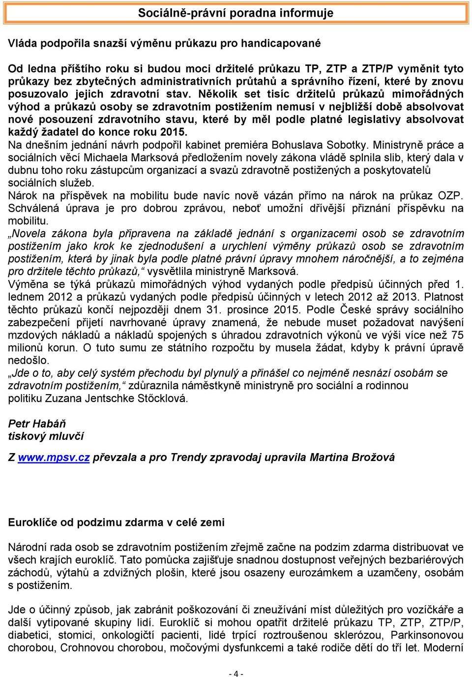 Několik set tisíc držitelů průkazů mimořádných výhod a průkazů osoby se zdravotním postižením nemusí v nejbližší době absolvovat nové posouzení zdravotního stavu, které by měl podle platné