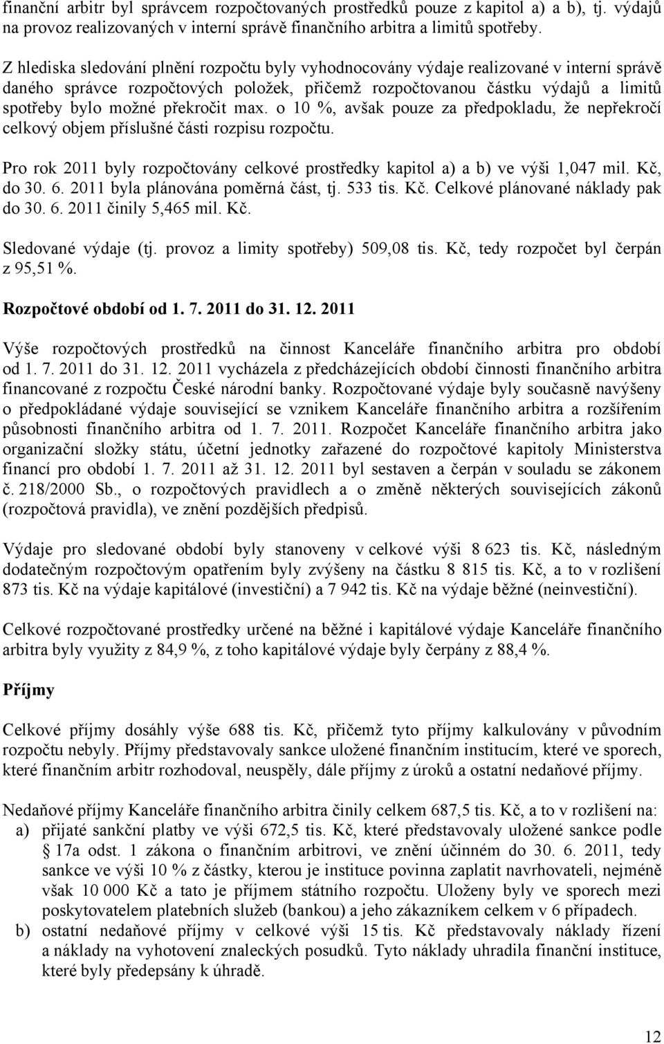 překročit max. o 10 %, avšak pouze za předpokladu, že nepřekročí celkový objem příslušné části rozpisu rozpočtu. Pro rok 2011 byly rozpočtovány celkové prostředky kapitol a) a b) ve výši 1,047 mil.