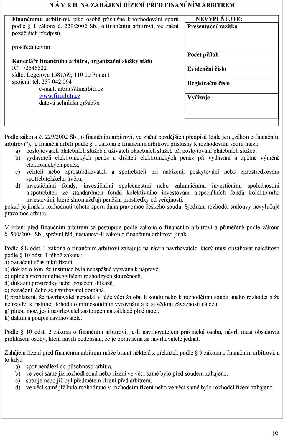 257 042 094 e-mail: arbitr@finarbitr.cz www.finarbitr.cz datová schránka qr9ab9x NEVYPLŇUJTE: Presentační razítko Počet příloh Evidenční číslo Registrační číslo Vyřizuje Podle zákona č. 229/2002 Sb.