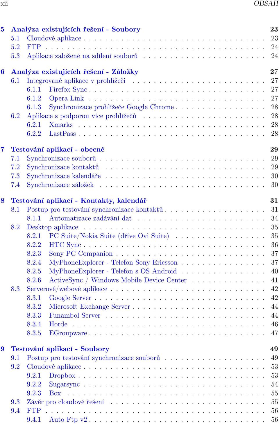 ................................ 27 6.1.3 Synchronizace prohlíºe e Google Chrome................. 28 6.2 Aplikace s podporou více prohlíºe....................... 28 6.2.1 Xmarks................................... 28 6.2.2 LastPass.