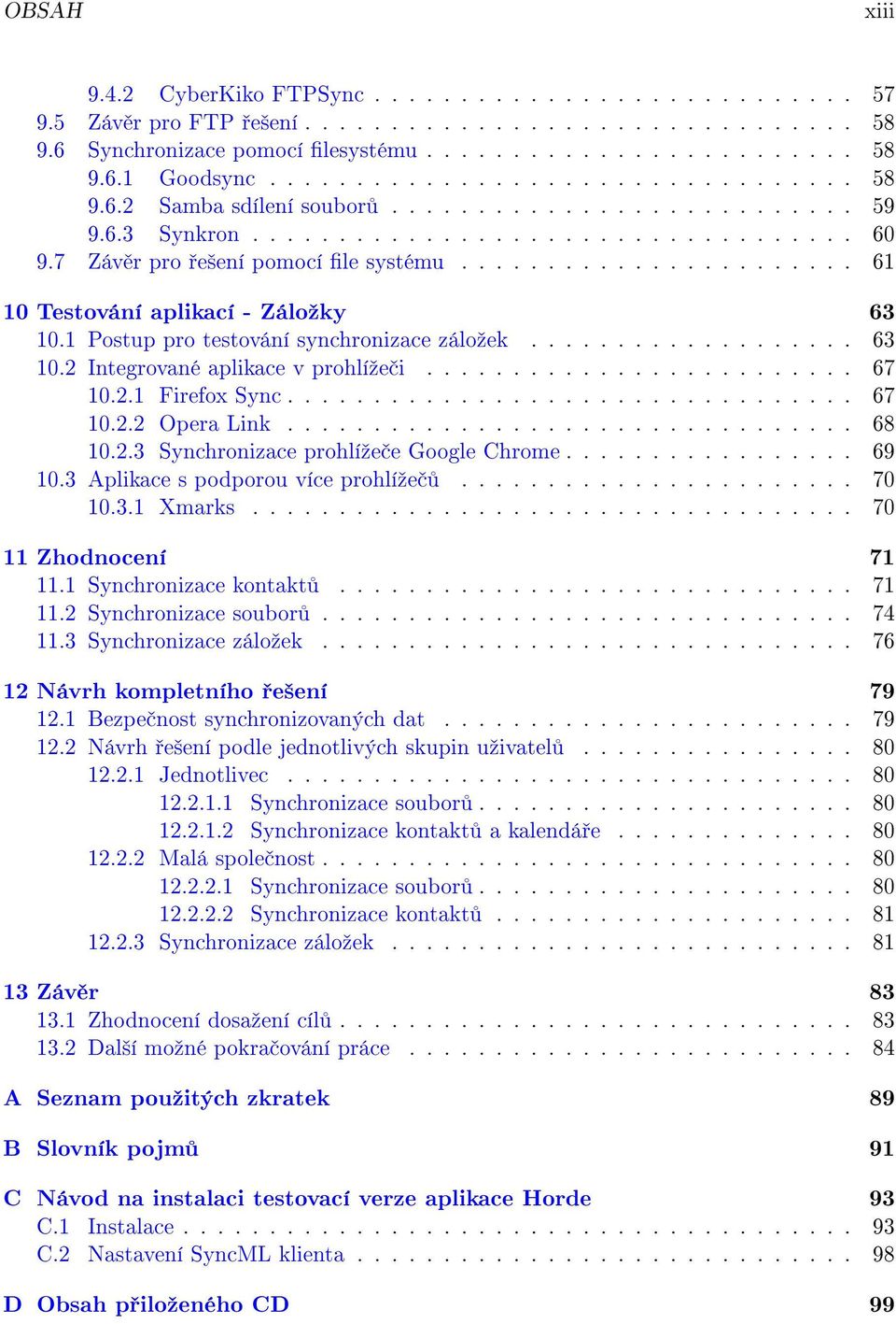 ...................... 61 10 Testování aplikací - Záloºky 63 10.1 Postup pro testování synchronizace záloºek................... 63 10.2 Integrované aplikace v prohlíºe i......................... 67 10.