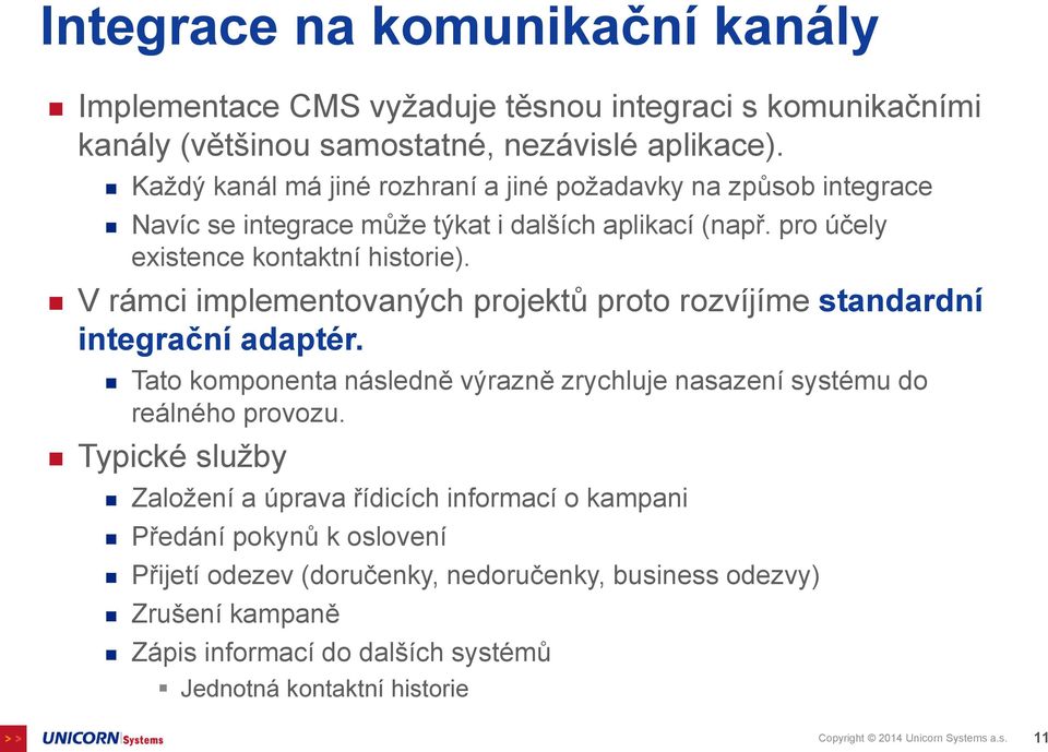 V rámci implementovaných projektů proto rozvíjíme standardní integrační adaptér. Tato komponenta následně výrazně zrychluje nasazení systému do reálného provozu.