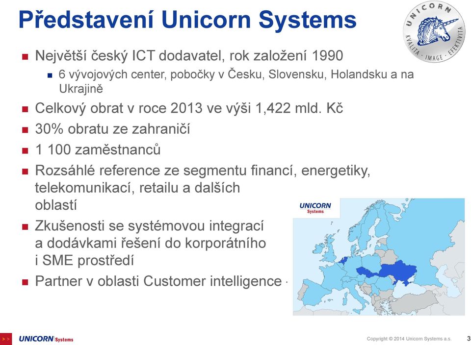 Kč 30% obratu ze zahraničí 1 100 zaměstnanců Rozsáhlé reference ze segmentu financí, energetiky, telekomunikací, retailu a