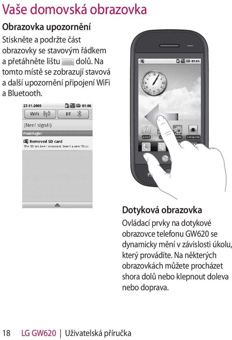 Dotyková obrazovka Ovládací prvky na dotykové obrazovce telefonu GW620 se dynamicky mění v závislosti úkolu,