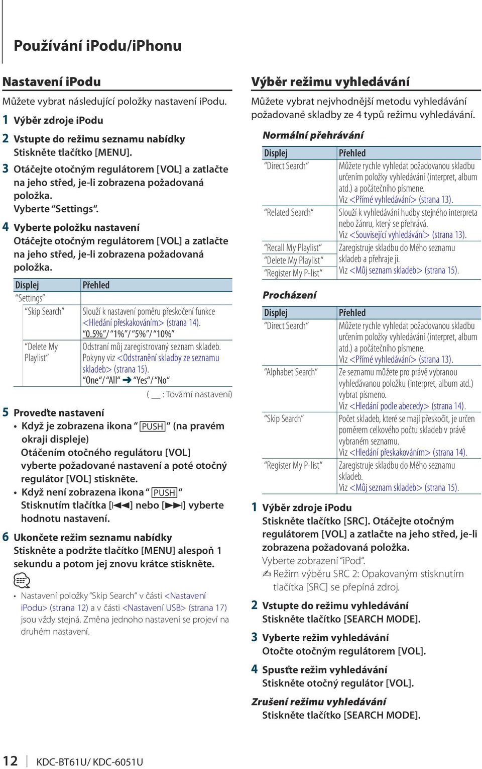 5% / 1% / 5% / 10% Odstraní můj zaregistrovaný seznam skladeb. Pokyny viz <Odstranění skladby ze seznamu skladeb> (strana 15).