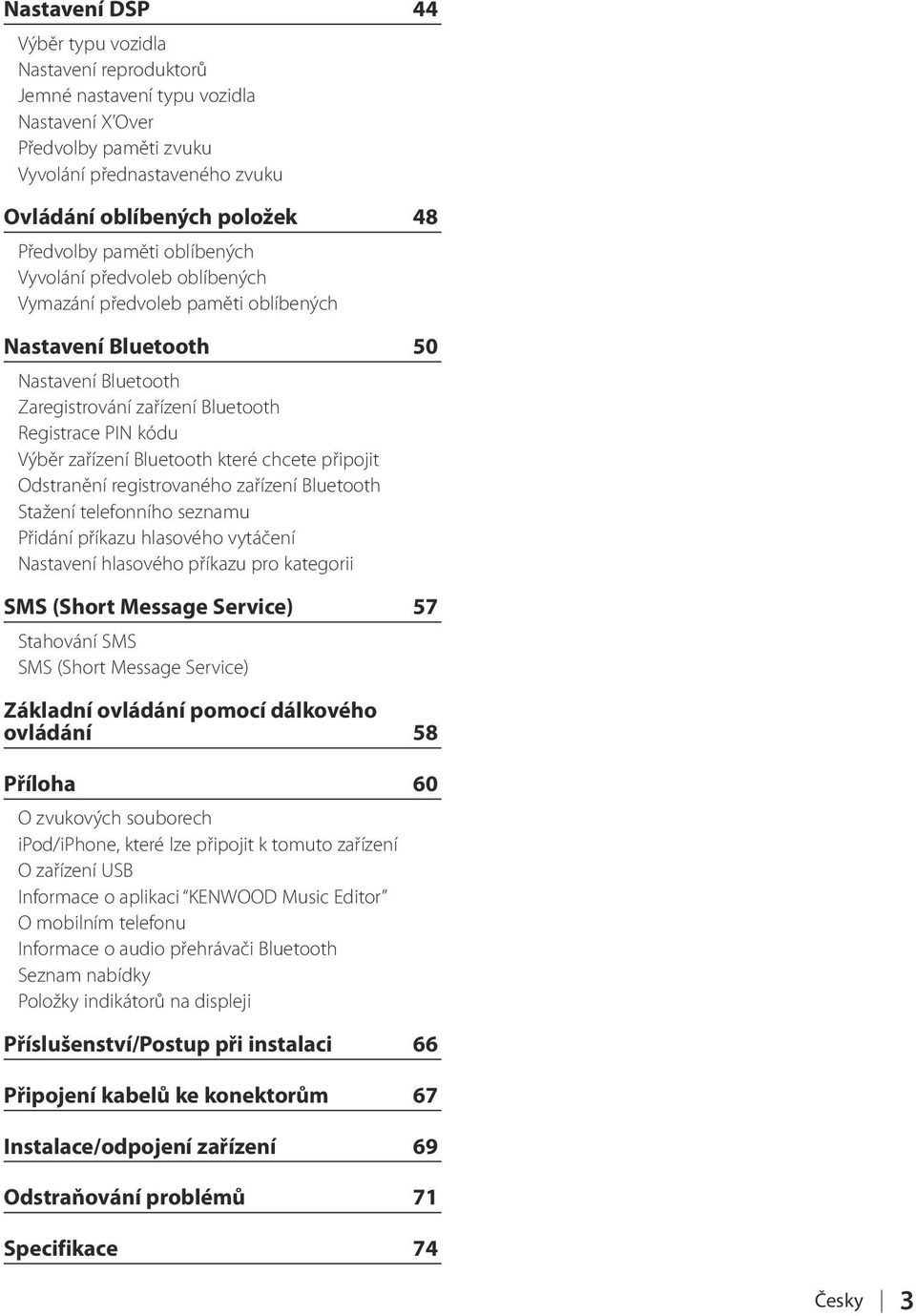 Bluetooth které chcete připojit Odstranění registrovaného zařízení Bluetooth Stažení telefonního seznamu Přidání příkazu hlasového vytáčení Nastavení hlasového příkazu pro kategorii SMS (Short